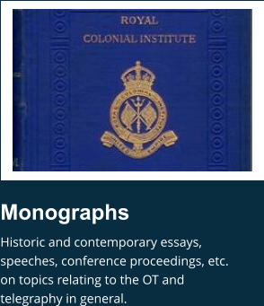 Monographs Historic and contemporary essays, speeches, conference proceedings, etc. on topics relating to the OT and telegraphy in general.