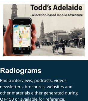 Radiograms Radio interviews, podcasts, videos, newsletters, brochures, websites and other materials either generated during OT-150 or available for reference.