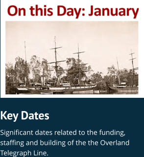 Key Dates Significant dates related to the funding, staffing and building of the the Overland Telegraph Line.
