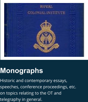Monographs Historic and contemporary essays, speeches, conference proceedings, etc. on topics relating to the OT and telegraphy in general.